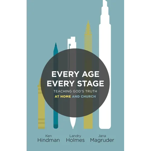 Every Age, Every Stage: Teaching God's Truth at Home and Church