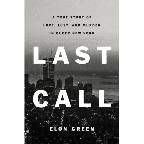 Last Call: A True Story of Love, Lust, and Murder in Queer New York