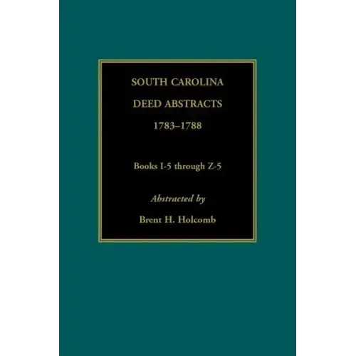 South Carolina Deed Abstracts, 1783-1788, Books I-5 through Z-5