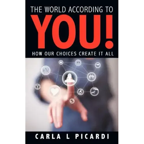 The World According to You!: How Our Choices Create It All