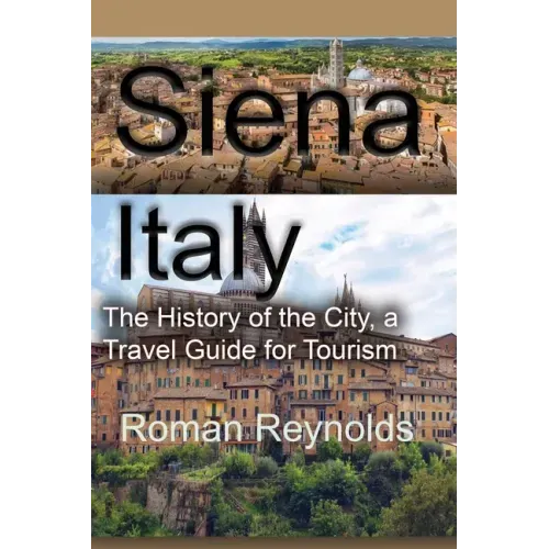 Siena, Italy: The History of the City, a Travel Guide for Tourism