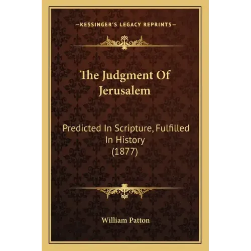 The Judgment Of Jerusalem: Predicted In Scripture, Fulfilled In History (1877)