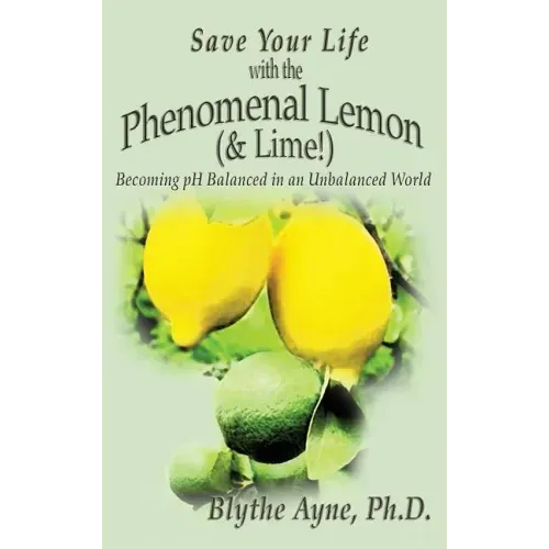 Save Your Life with the Phenomenal Lemon (& Lime!): Becoming Balanced in an Unbalanced World