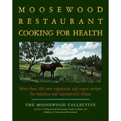The Moosewood Restaurant Cooking for Health: More Than 200 New Vegetarian and Vegan Recipes for Delicious and Nutrient-Rich Dishes