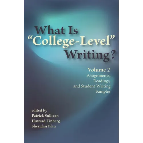 What Is "College-Level" Writing? Volume 2: Assignments, Readings, and Student Writing Samples