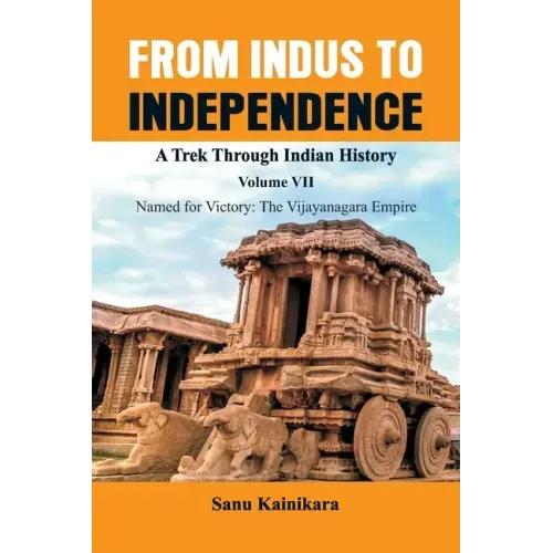 From Indus to Independence - A Trek Through Indian History: Vol VII Named for Victory: The Vijayanagar Empire