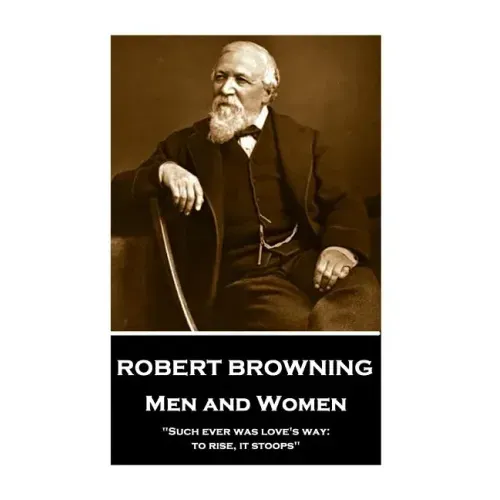 Robert Browning - Men and Women: "Such ever was love's way: to rise, it stoops"