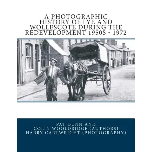 A Photographic History Of Lye and Wollescote During The Redevelopment 1950s - 1972
