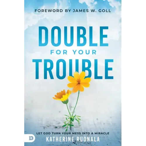 Double for Your Trouble: Let God Turn Your Mess Into a Miracle