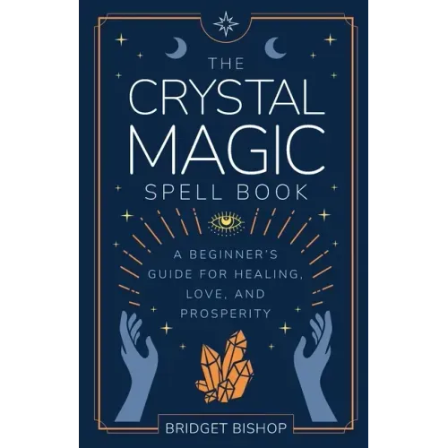 The Crystal Magic Spell Book: A Beginner's Guide For Healing, Love, and Prosperity