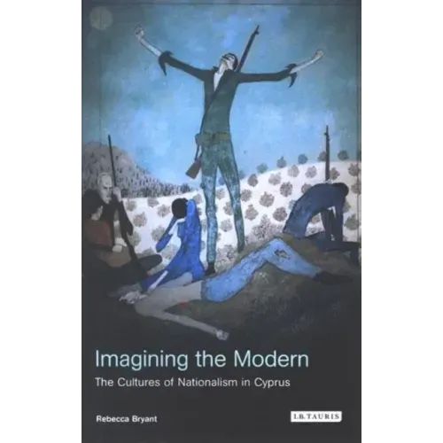 Imagining the Modern: The Cultures of Nationalism in Cyprus