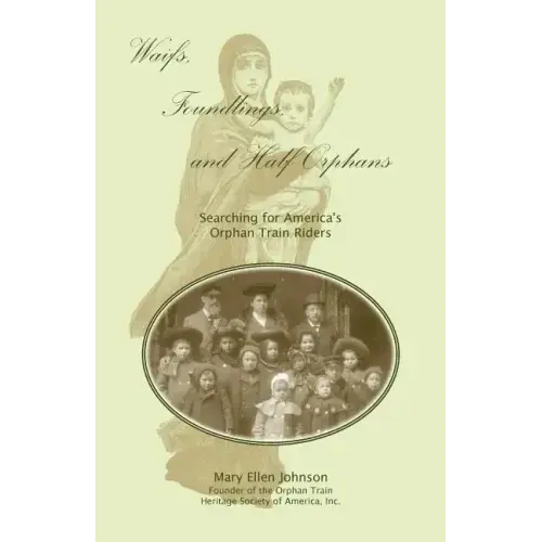 Waifs, Foundlings, and Half-Orphans: Searching for America's Orphan Train Riders