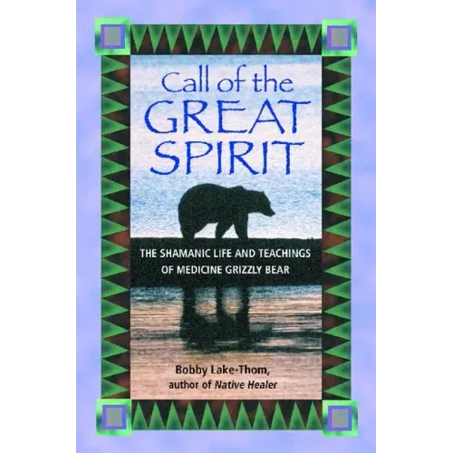 Call of the Great Spirit: The Shamanic Life and Teachings of Medicine Grizzly Bear