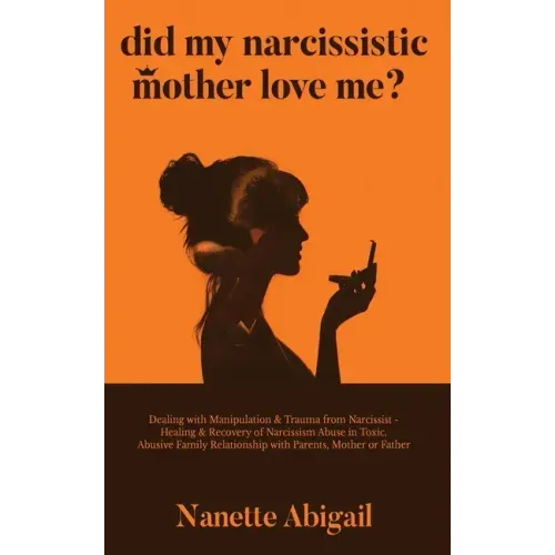 Did My Narcissistic Mother Love Me?: Dealing with Manipulation & Trauma from Narcissist - Healing & Recovery of Narcissism Abuse in Toxic, Abusive Fam