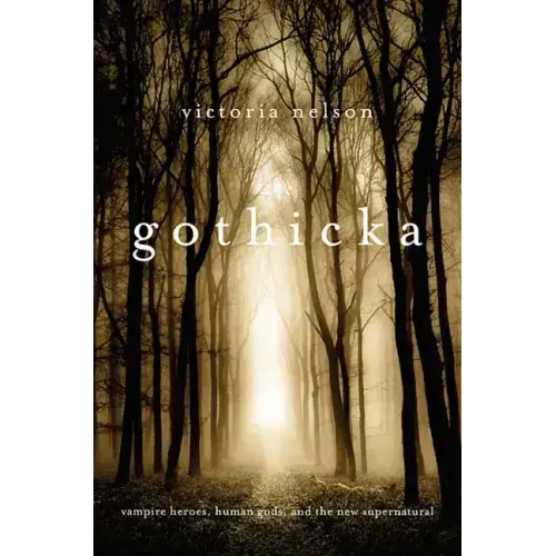 Gothicka: Vampire Heroes, Human Gods, and the New Supernatural