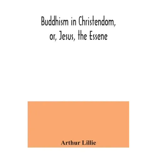 Buddhism in Christendom, or, Jesus, the Essene