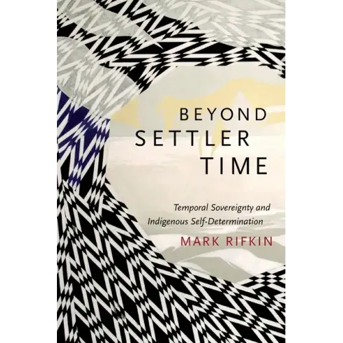 Beyond Settler Time: Temporal Sovereignty and Indigenous Self-Determination