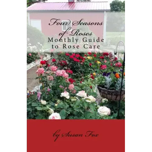 Four Seasons of Roses: Monthly Guide to Rose Care