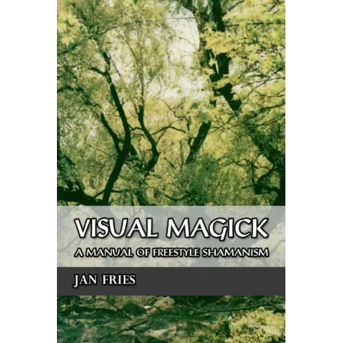Visual Magick: A Manual of Freestyle Shamanism