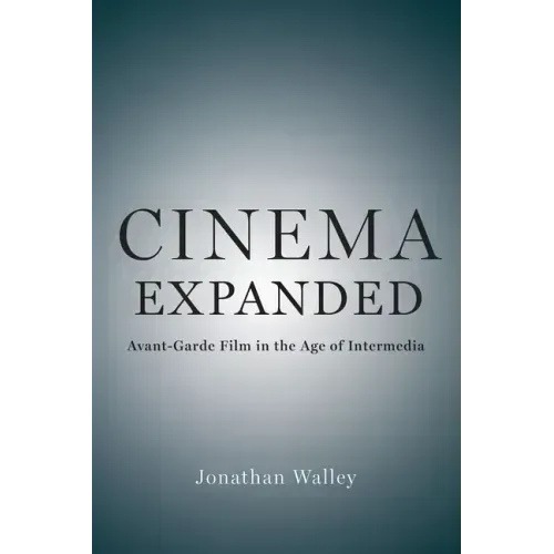 Cinema Expanded: Avant-Garde Film in the Age of Intermedia