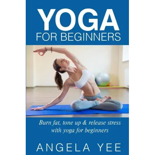 Yoga for Beginners: Burn fat, tone up & release stress with yoga for beginners