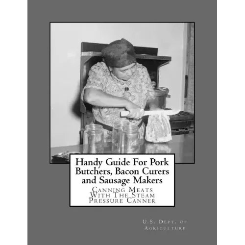 Handy Guide For Pork Butchers, Bacon Curers and Sausage Makers: Canning Meats With The Steam Pressure Canner