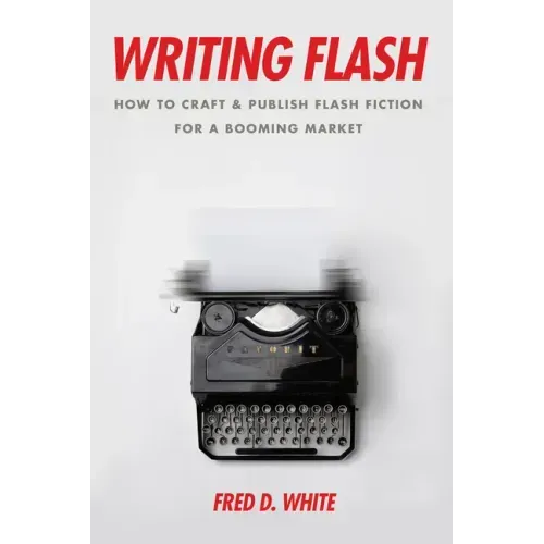 Writing Flash: How to Craft and Publish Flash Fiction for a Booming Market