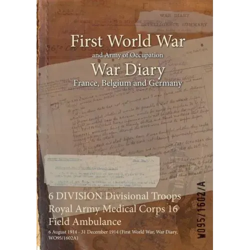 6 DIVISION Divisional Troops Royal Army Medical Corps 16 Field Ambulance: 6 August 1914 - 31 December 1914 (First World War, War Diary, WO95/1602A)