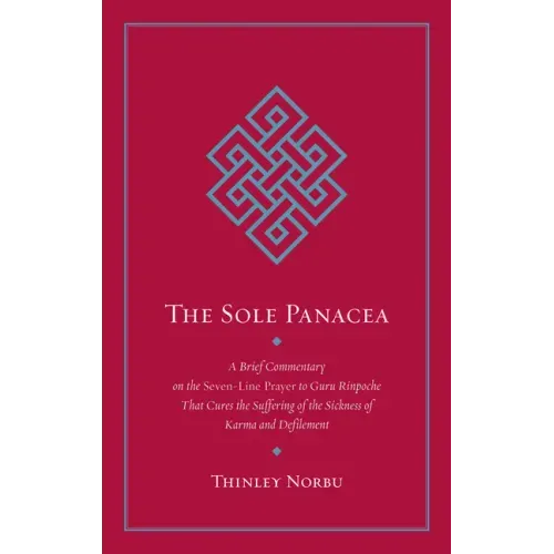 The Sole Panacea: A Brief Commentary on the Seven-Line Prayer to Guru Rinpoche That Cures the Suffering of the Sickness of Karma and Defilement