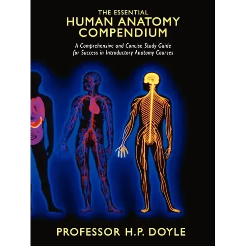 The Essential Human Anatomy Compendium: A Comprehensive and Concise Study Guide for Success in Introductory Anatomy Courses