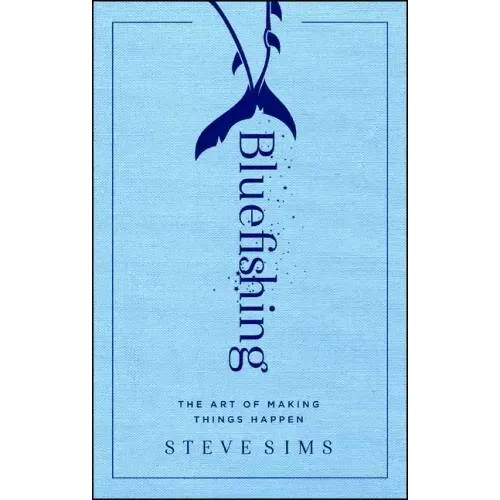 Bluefishing: The Art of Making Things Happen
