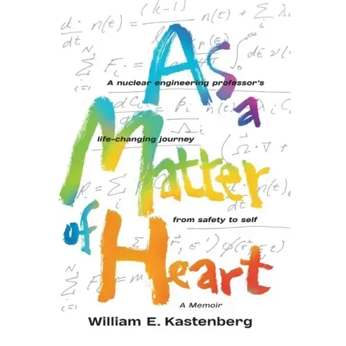 As a Matter of Heart: A nuclear engineering professor's life-changing journey from safety to self