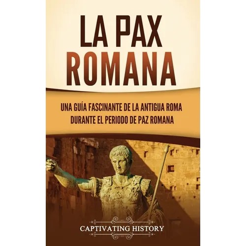 La Pax Romana: Una guía fascinante de la antigua Roma durante el periodo de paz romana