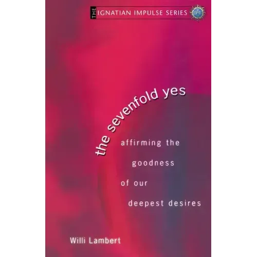 The Sevenfold Yes: Affirming the Goodness of Our Deepest Desires