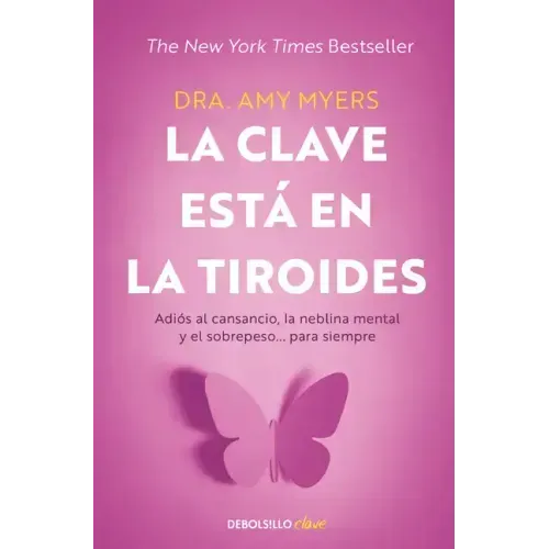 La Clave Está En La Tiroides: Adiós Al Cansancio, La Neblina Mental Y El Sobrepeso... Para Siempre / The Thyroid Connection: Why You Feel Tired, Brain