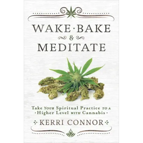 Wake, Bake & Meditate: Take Your Spiritual Practice to a Higher Level with Cannabis