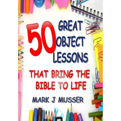 50 Great Object Lessons That Bring the Bible to Life