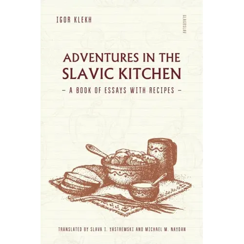 Adventures in the Slavic Kitchen: A book of Essays with Recipes