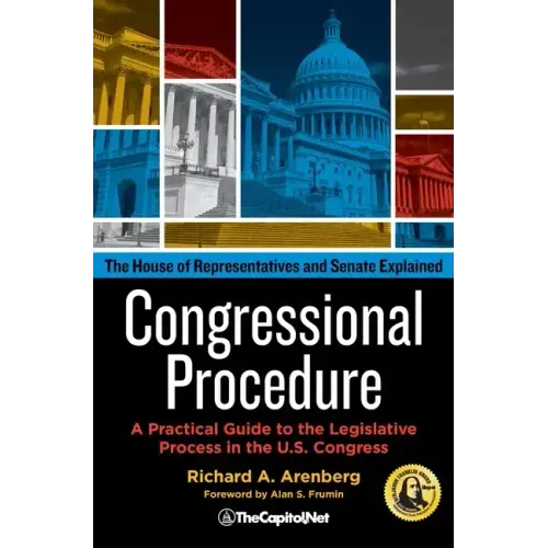 Congressional Procedure: A Practical Guide to the Legislative Process in the U.S. Congress: The House of Representatives and Senate Explained
