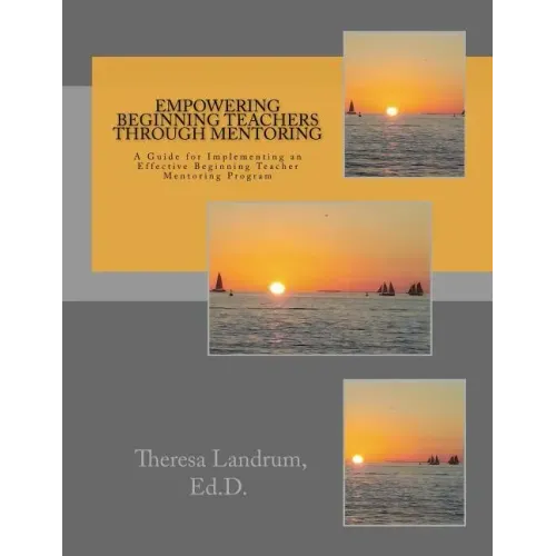 Empowering Beginning Teachers Through Mentoring: A Guide for Implementing an Effective Beginning Teacher Mentoring Program