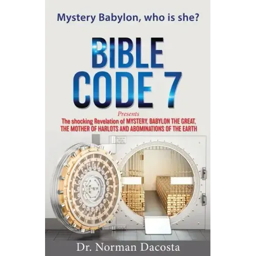 BIBLE CODE 7 presents The shocking Revelation of MYSTERY, BABYLON THE GREAT, THE MOTHER OF HARLOTS AND ABOMINATIONS OF THE EARTH