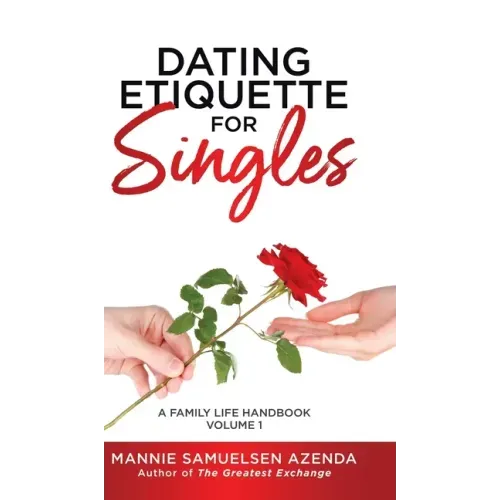 Dating Etiquette for Singles: A Family Life Handbook Volume 1