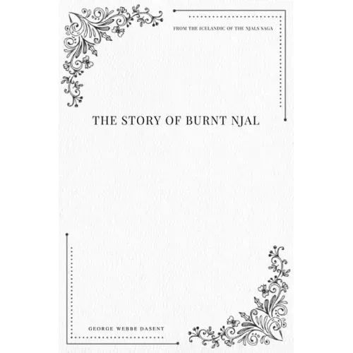 The Story of Burnt Njal From the Icelandic of the Njals Saga