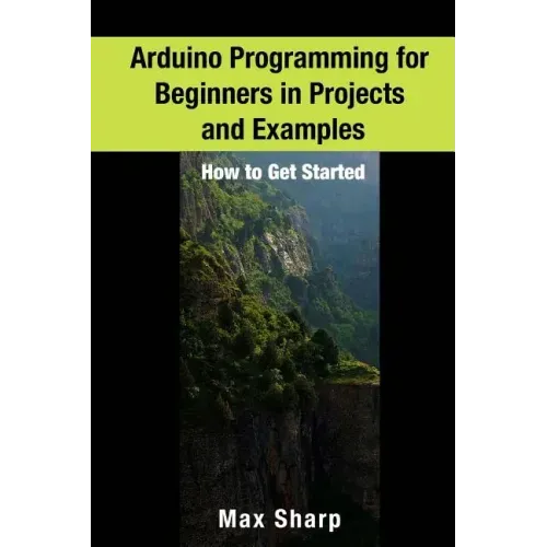 Arduino Programming for Beginners in Projects and Examples: How to Get Started