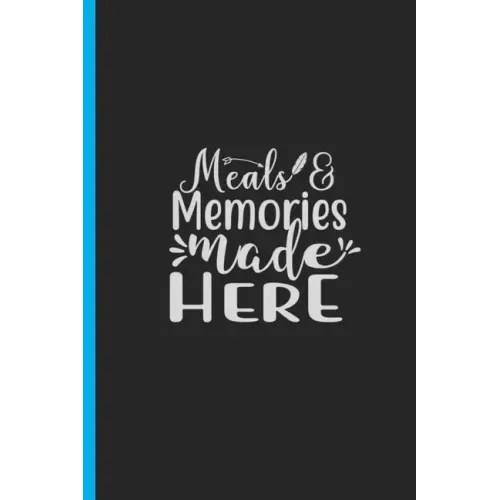 Meals & Memories Made Here: Creating a Family Legacy of Recipes