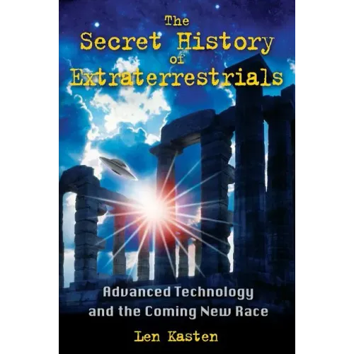 The Secret History of Extraterrestrials: Advanced Technology and the Coming New Race
