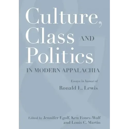 Culture, Class, and Politics in Modern Appalachia: Essays in Honor of Ronald L. Lewis