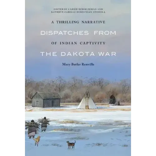 A Thrilling Narrative of Indian Captivity: Dispatches from the Dakota War