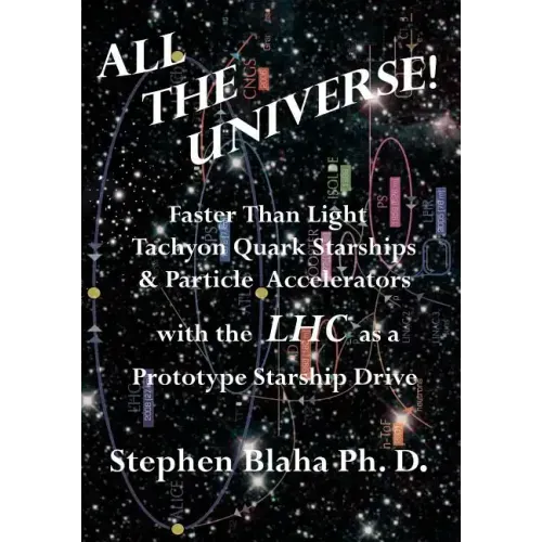 All the Universe! Faster Than Light Tachyon Quark Starships &Particle Accelerators with the Lhc as a Prototype Starship Drive