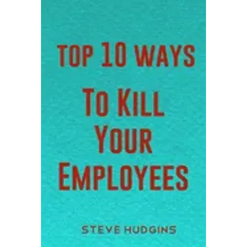 Top 10 Ways To Kill Your Employees